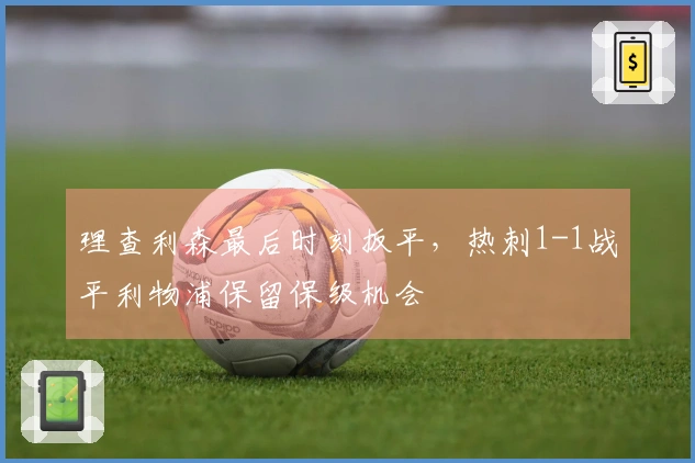 理查利森最后时刻扳平，热刺1-1战平利物浦保留保级机会