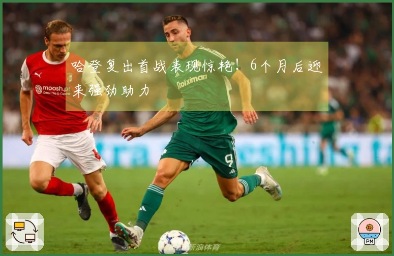 哈登复出首战表现惊艳！6个月后迎来强劲助力