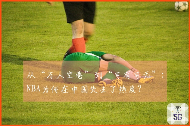 从“万人空巷”到“可有可无”：NBA为何在中国失去了热度？