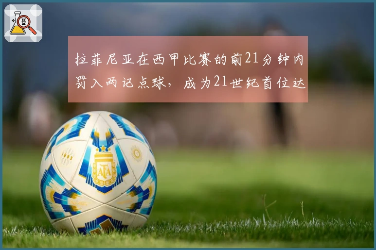 拉菲尼亚在西甲比赛的前21分钟内罚入两记点球，成为21世纪首位达成此 feat 的球员
