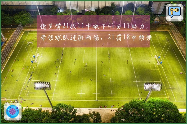 德罗赞21投11中砍下41分11助力，带领球队连胜两场，21罚18中频频制造犯规