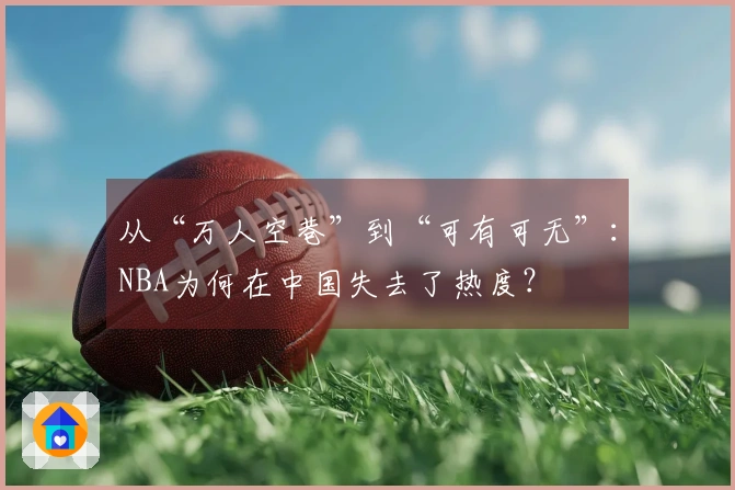 从“万人空巷”到“可有可无”：NBA为何在中国失去了热度？